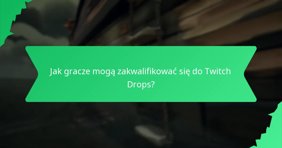 Gdzie gracze mogą znaleźć aktualne i nadchodzące Twitch Drops?