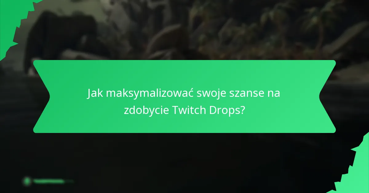 Jak maksymalizować swoje szanse na zdobycie Twitch Drops?