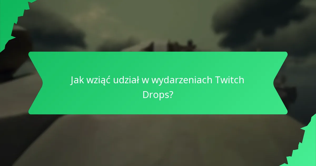 Kiedy są dostępne Twitch Drops i jaka jest ich ograniczona dostępność?