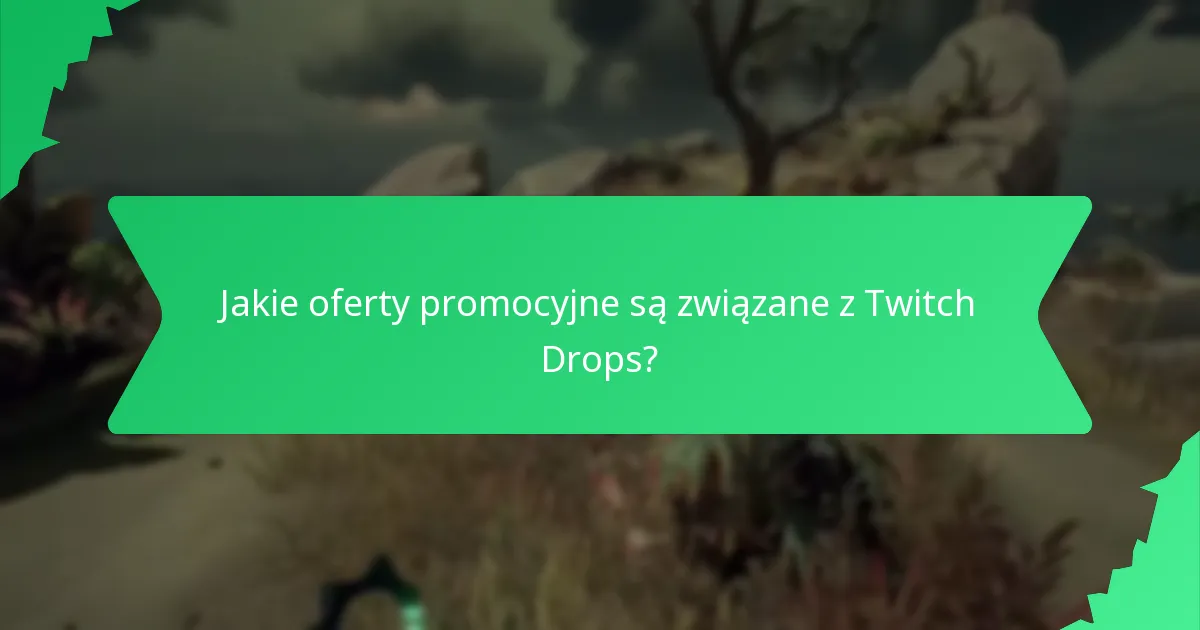 Jakie oferty promocyjne są związane z Twitch Drops?