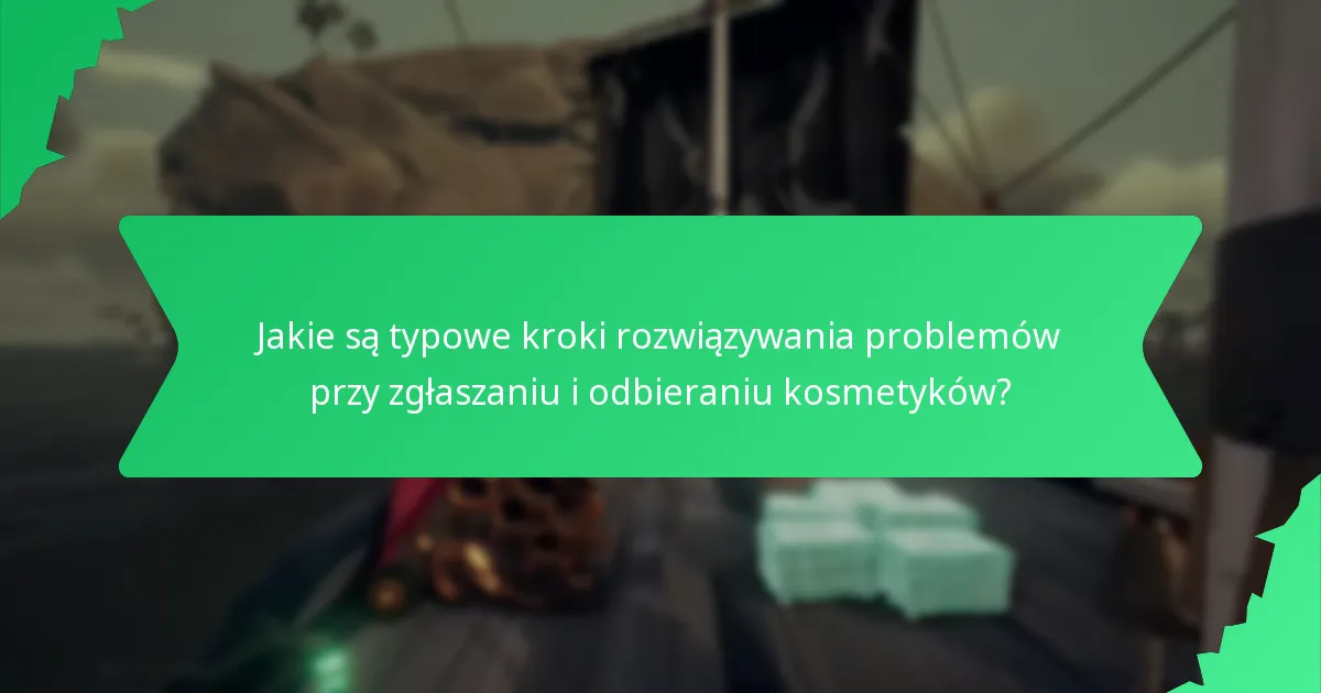 Jakie są typowe kroki rozwiązywania problemów przy zgłaszaniu i odbieraniu kosmetyków?